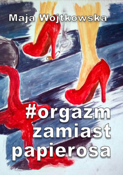 Скачать #Orgazm zamiast papierosa - Maja Wojtkowska
