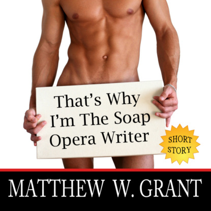 Скачать That's Why I'm The Soap Opera Writer (Unabridged) - Matthew W. Grant