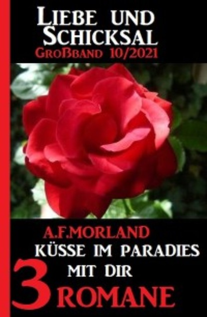 Скачать Küsse im Paradies mit dir: Liebe und Schicksal Großband 3 Romane 10/2021 - A. F. Morland
