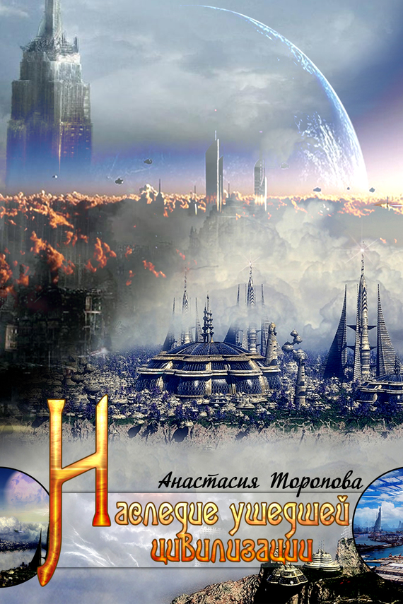 Скачать Наследие ушедшей цивилизации - Анастасия Торопова
