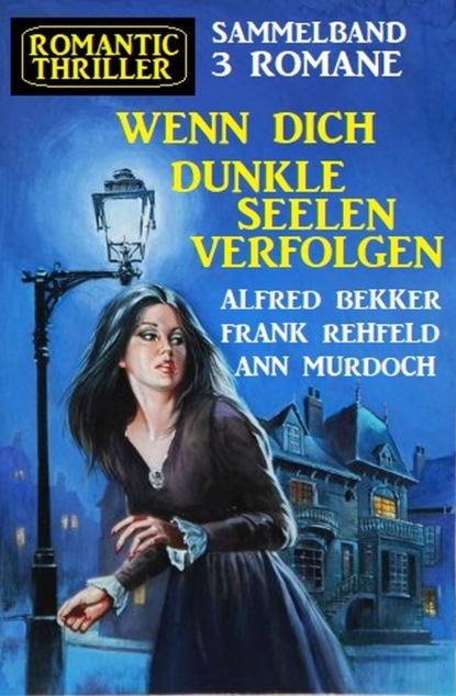 Скачать Wenn dich dunkle Seelen verfolgen: Romantic Thriller Sammelband 3 Romane - Frank Rehfeld