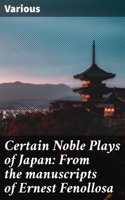 Скачать Certain Noble Plays of Japan: From the manuscripts of Ernest Fenollosa - Various