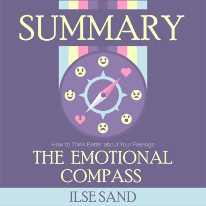 Скачать Summary: The Emotional Compass. How to Think Better about Your Feelings. Ilse Sand - Smart Reading