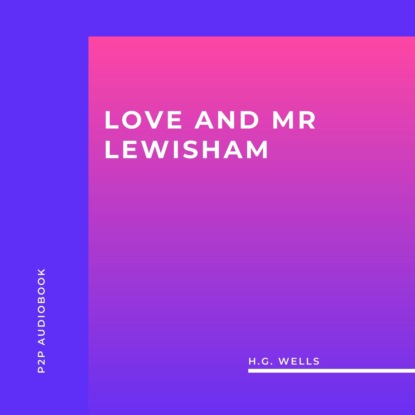 Скачать Love and Mr Lewisham (Unabridged) - H.G. Wells