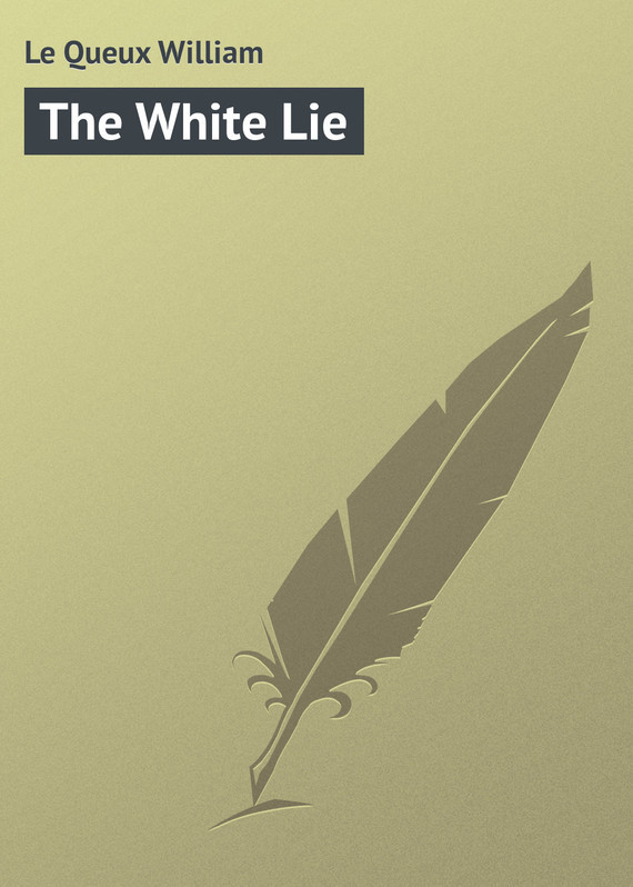 Скачать The White Lie - Le Queux William