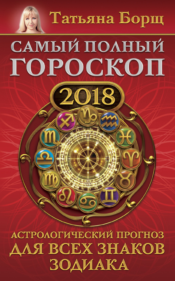 Скачать Самый полный гороскоп на 2018 год. Астрологический прогноз для всех знаков зодиака - Татьяна Борщ