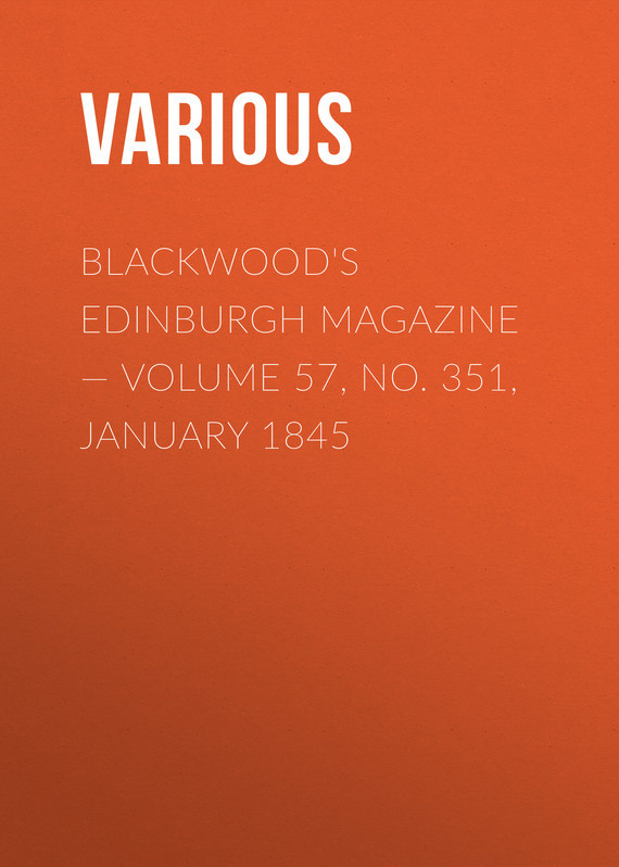 Скачать Blackwood's Edinburgh Magazine — Volume 57, No. 351, January 1845 - Various