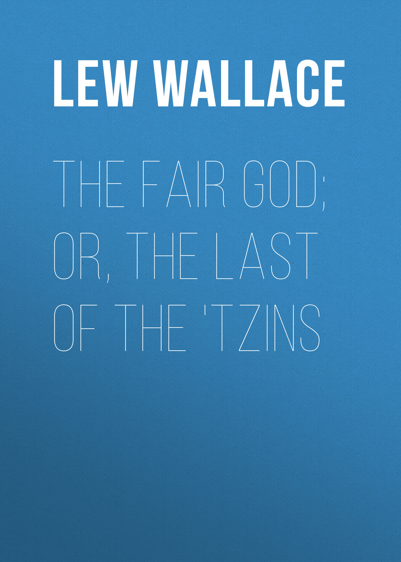 Скачать The Fair God; or, The Last of the 'Tzins - Lew Wallace