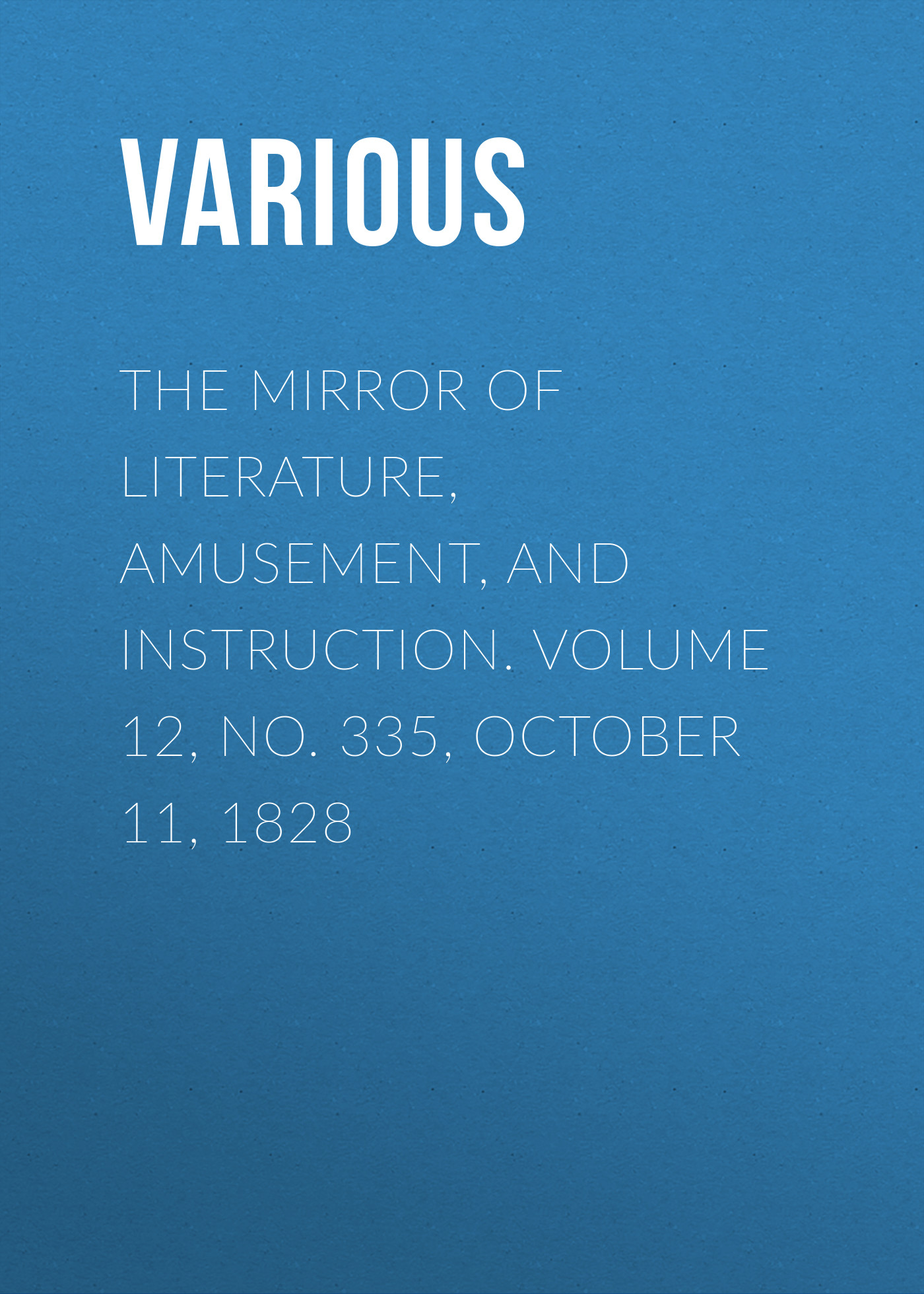 Скачать The Mirror of Literature, Amusement, and Instruction. Volume 12, No. 335, October 11, 1828 - Various