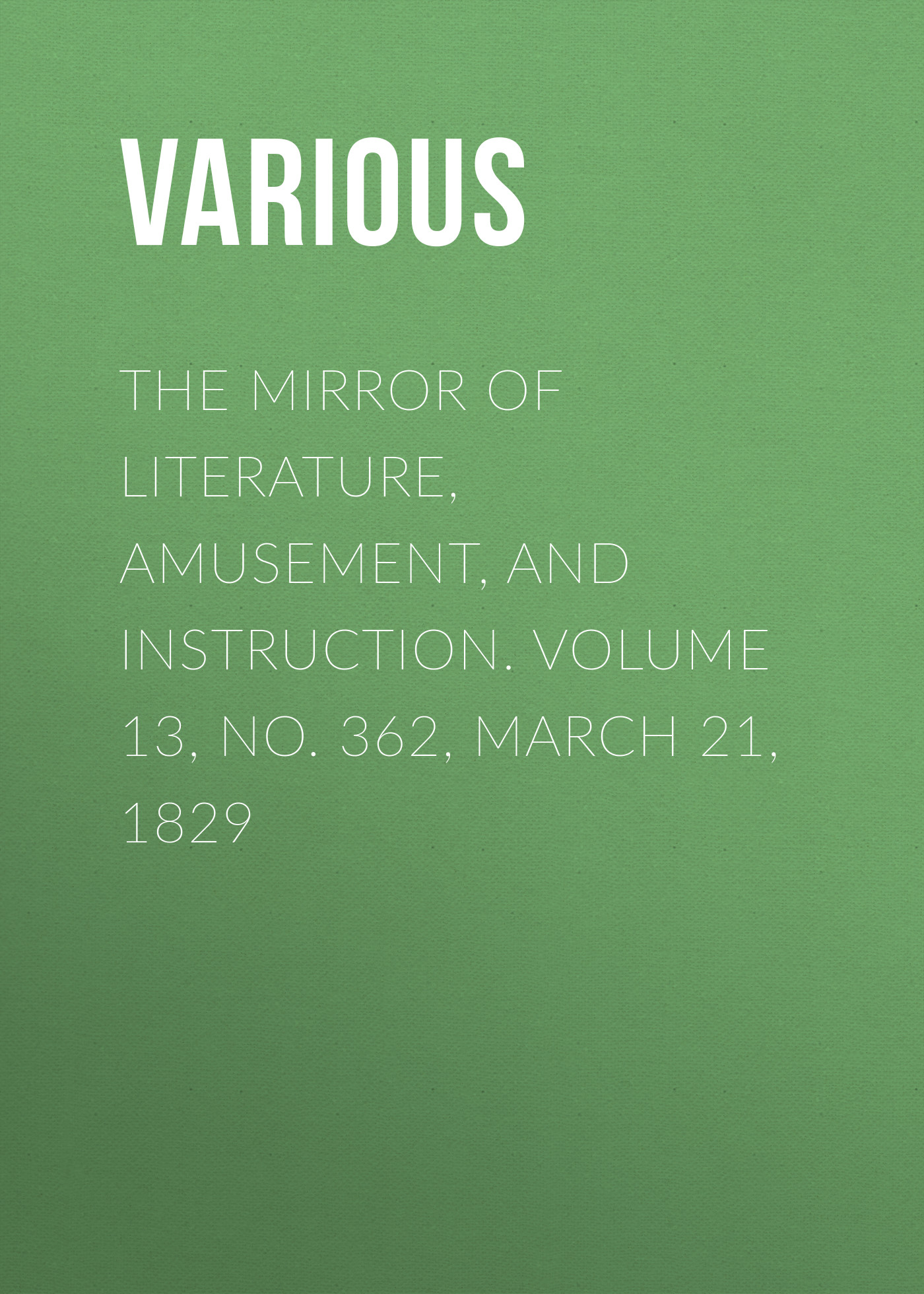 Скачать The Mirror of Literature, Amusement, and Instruction. Volume 13, No. 362, March 21, 1829 - Various