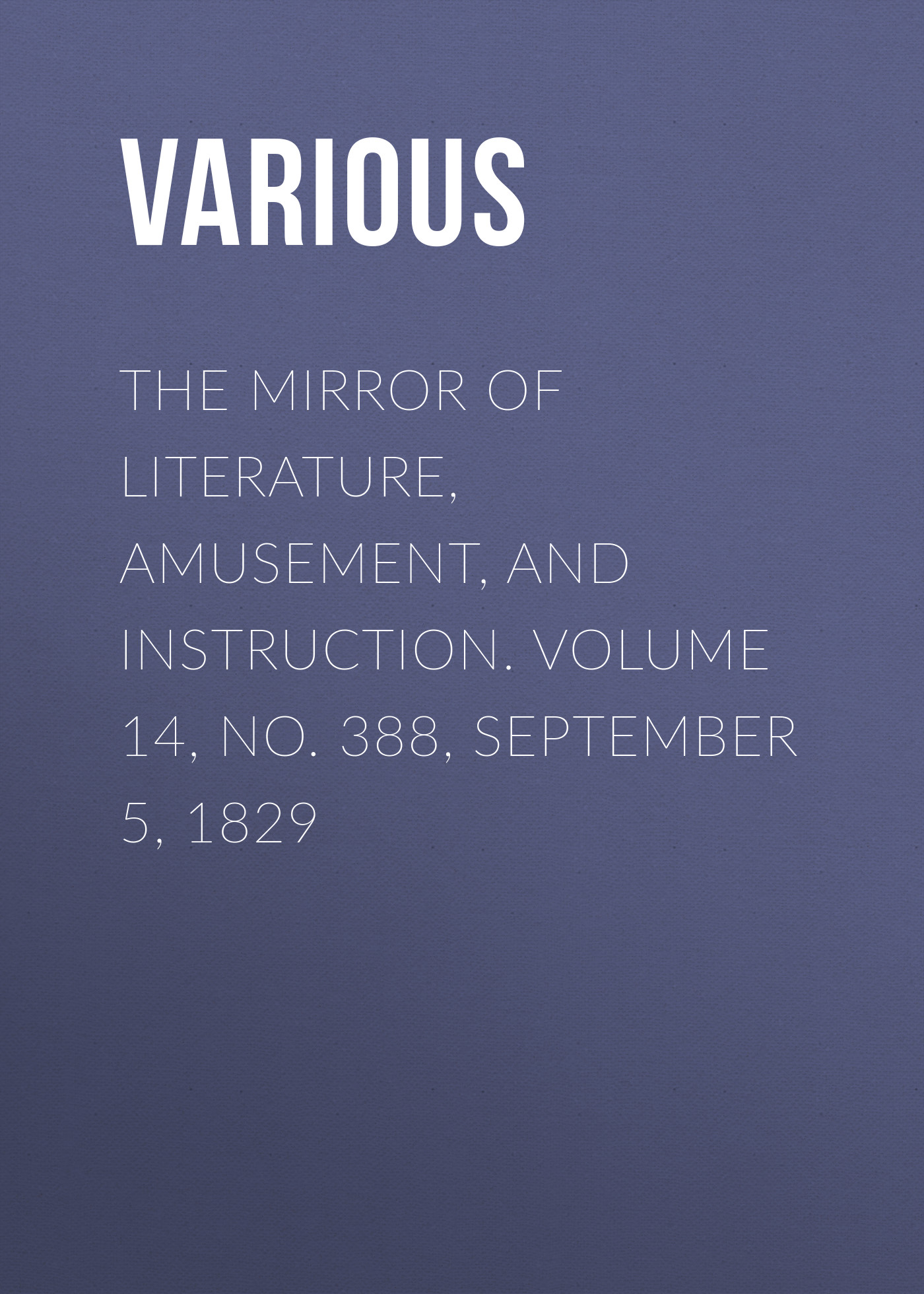 Скачать The Mirror of Literature, Amusement, and Instruction. Volume 14, No. 388, September 5, 1829 - Various