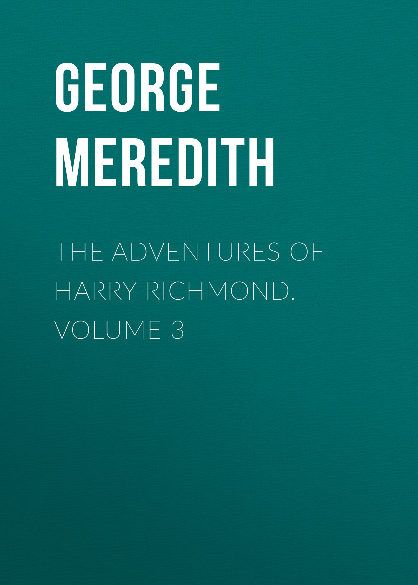 Скачать The Adventures of Harry Richmond. Volume 3 - George Meredith