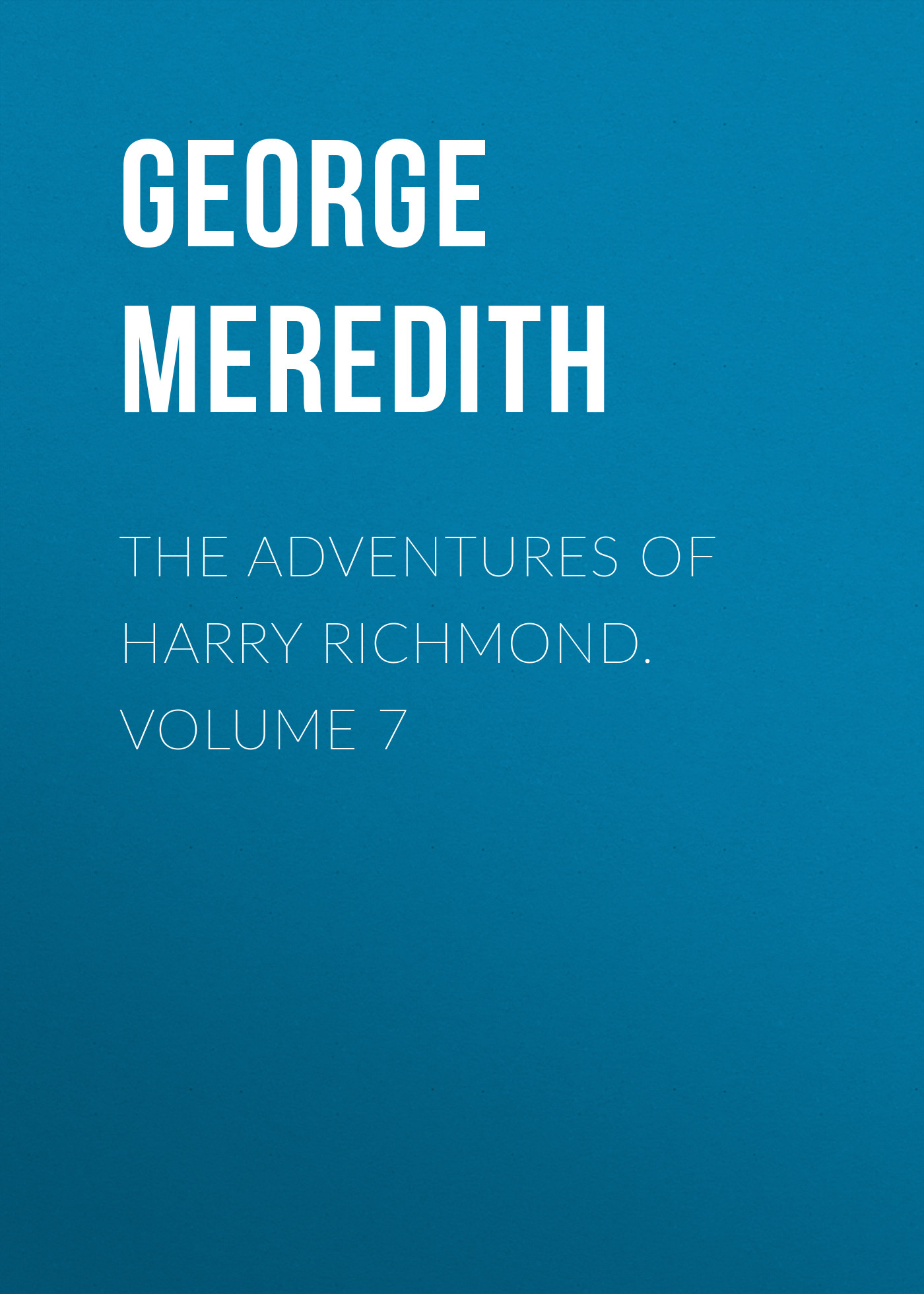 Скачать The Adventures of Harry Richmond. Volume 7 - George Meredith