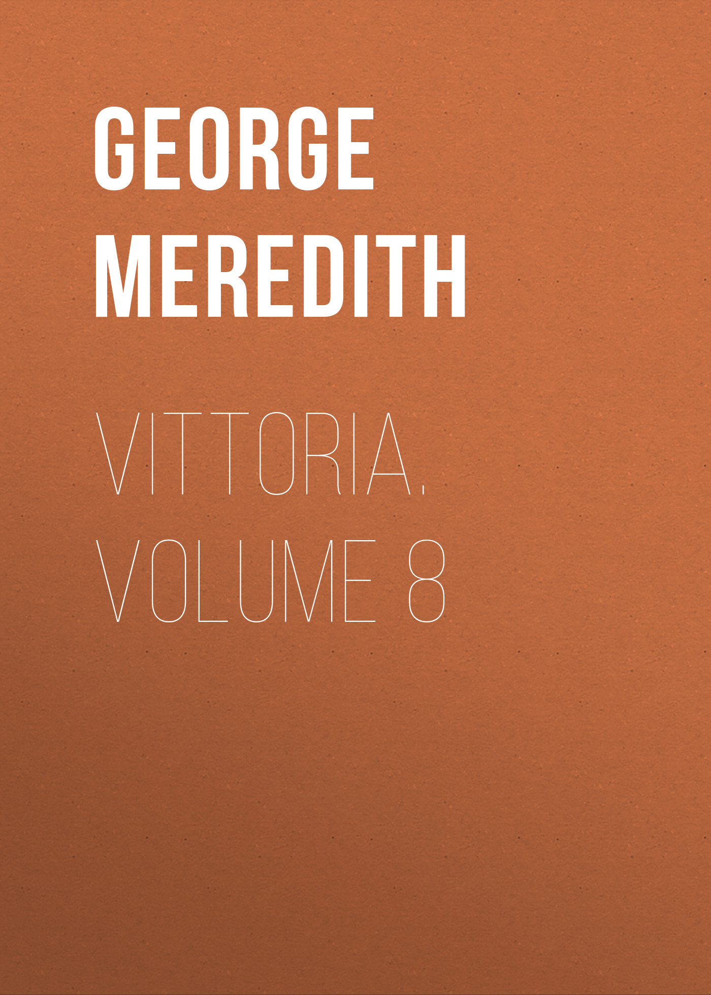 Скачать Vittoria. Volume 8 - George Meredith