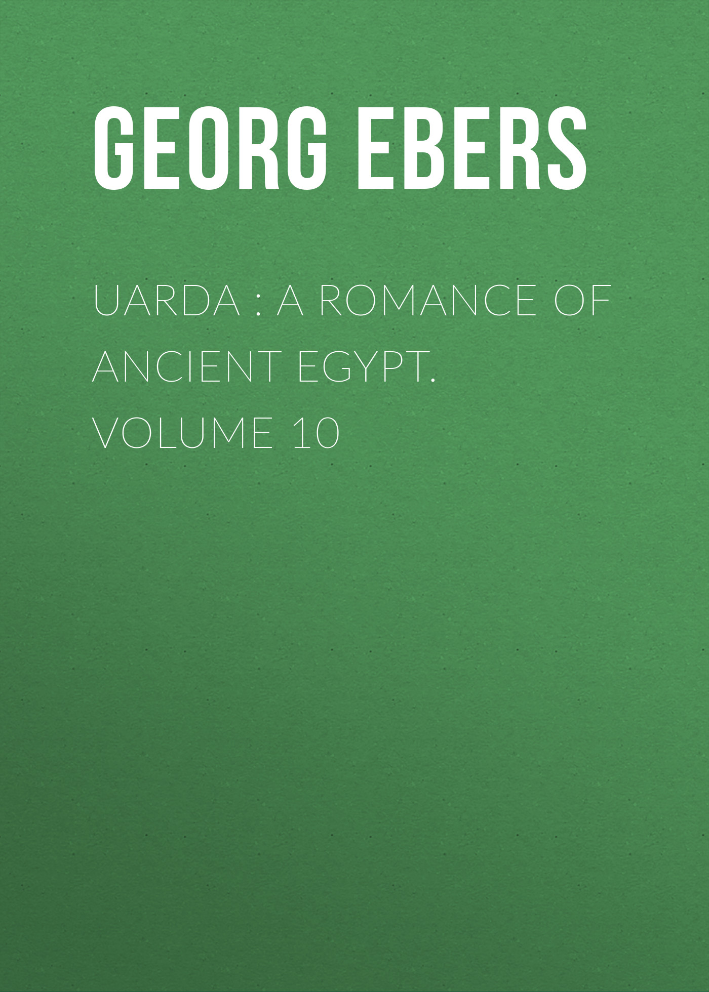Скачать Uarda : a Romance of Ancient Egypt. Volume 10 - Georg Ebers