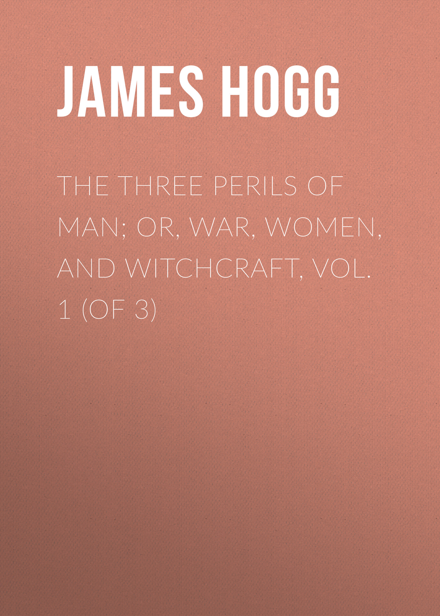 Скачать The Three Perils of Man; or, War, Women, and Witchcraft, Vol. 1 (of 3) - James Hogg
