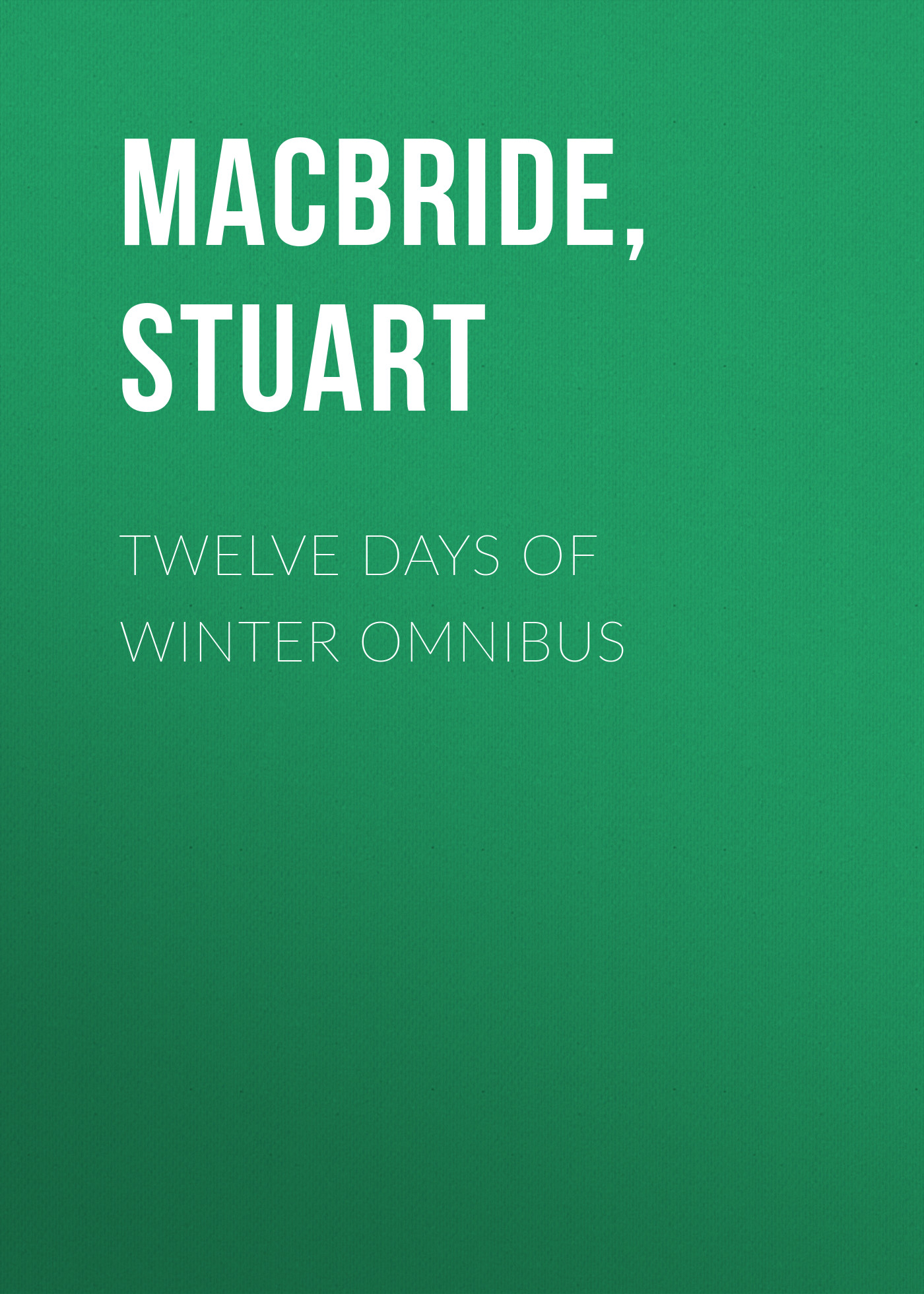 Скачать Twelve Days of Winter Omnibus - Stuart MacBride