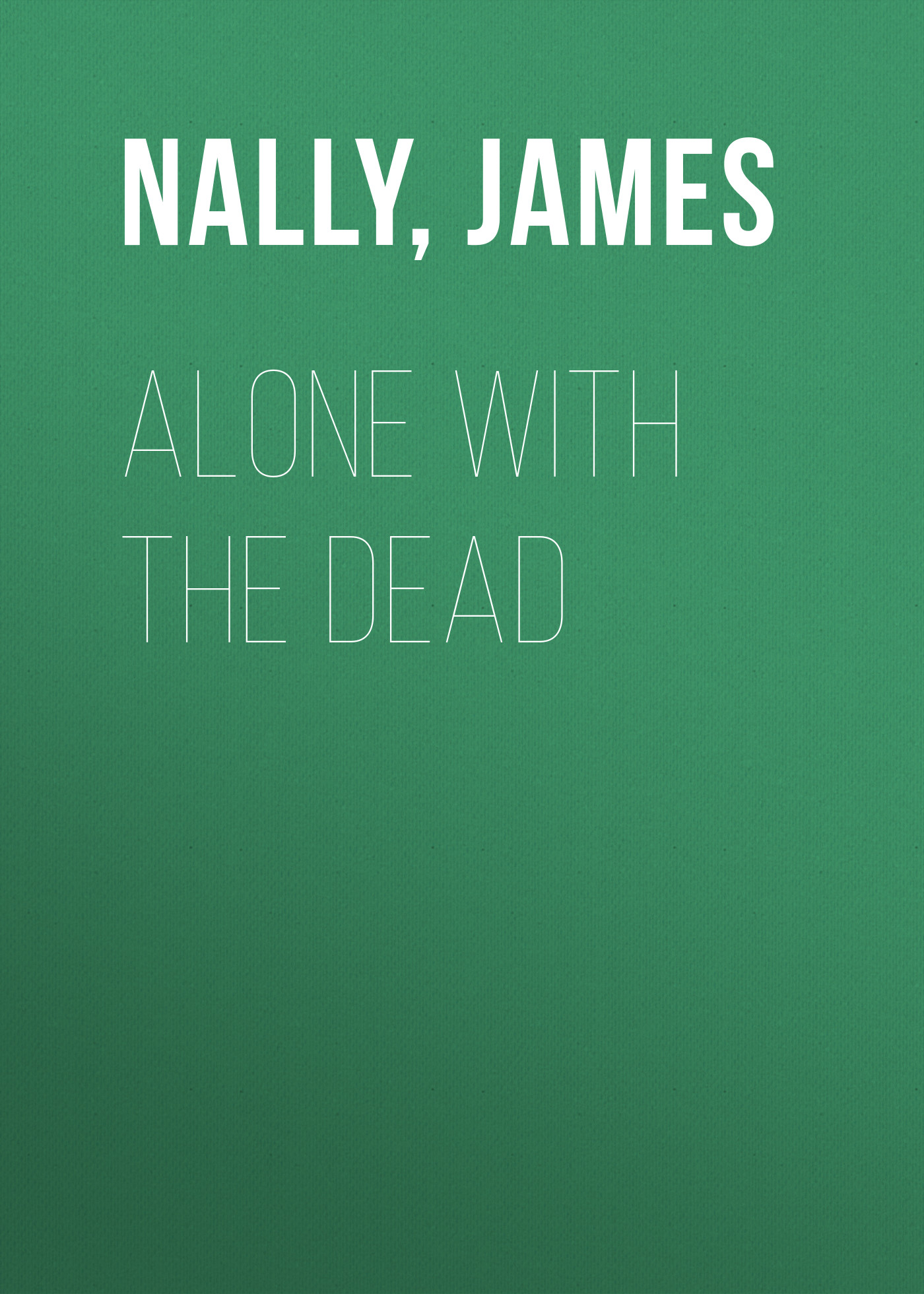 Скачать Alone with the Dead - James  Nally