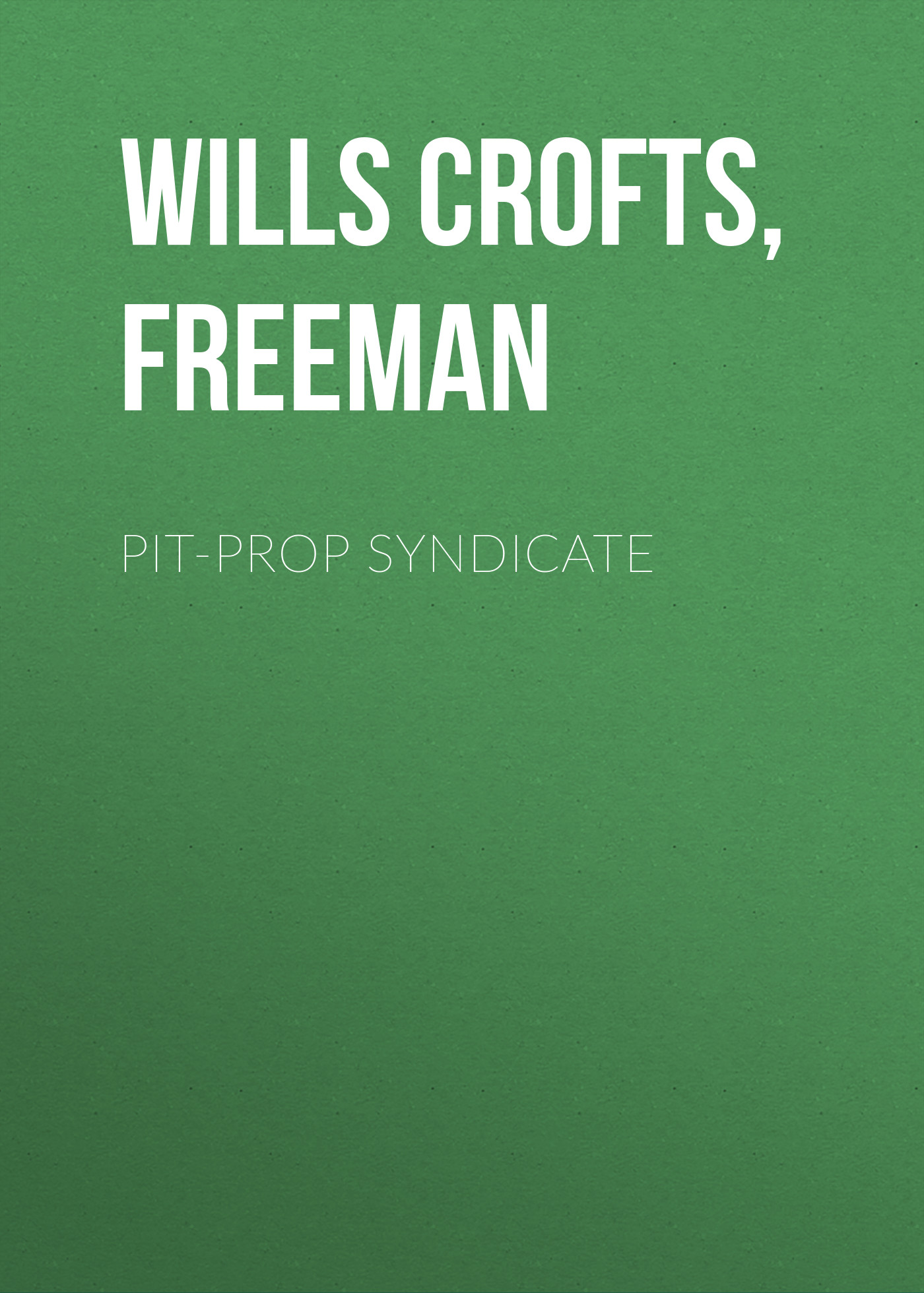 Скачать Pit-Prop Syndicate - Freeman Wills Crofts