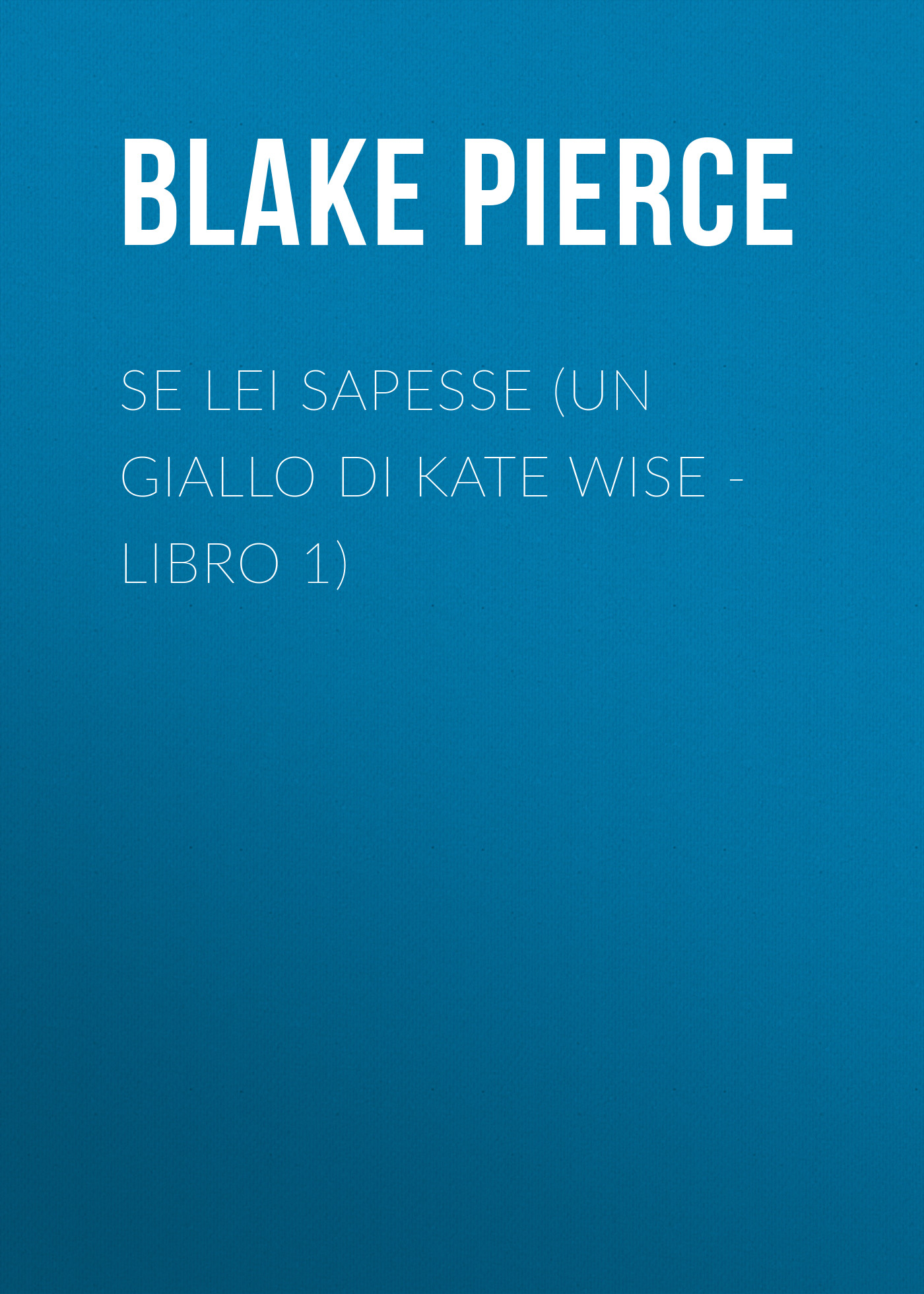 Скачать Se lei sapesse (Un giallo di Kate Wise - Libro 1) - Blake Pierce