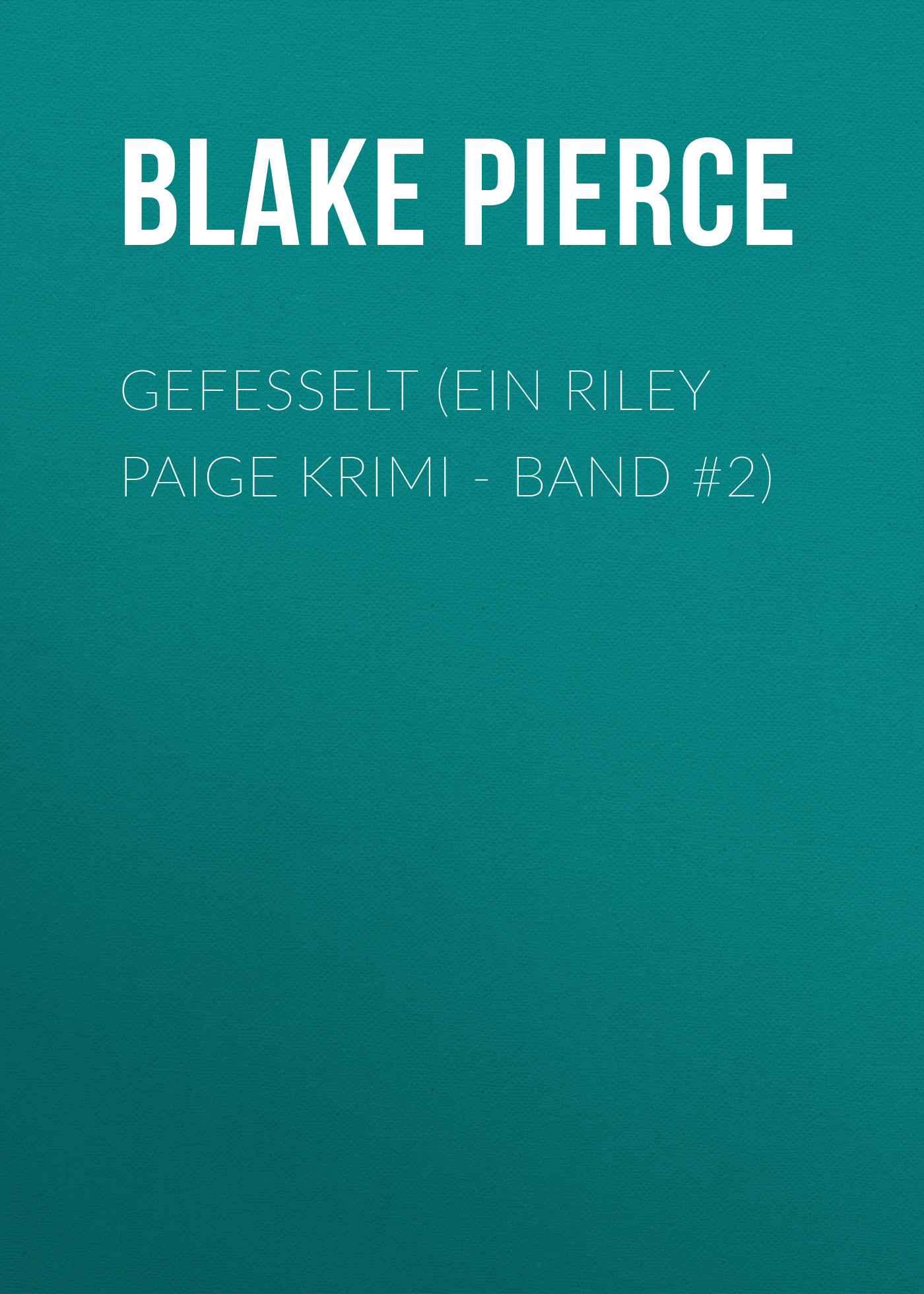 Скачать Gefesselt (ein Riley Paige Krimi - Band #2) - Blake Pierce