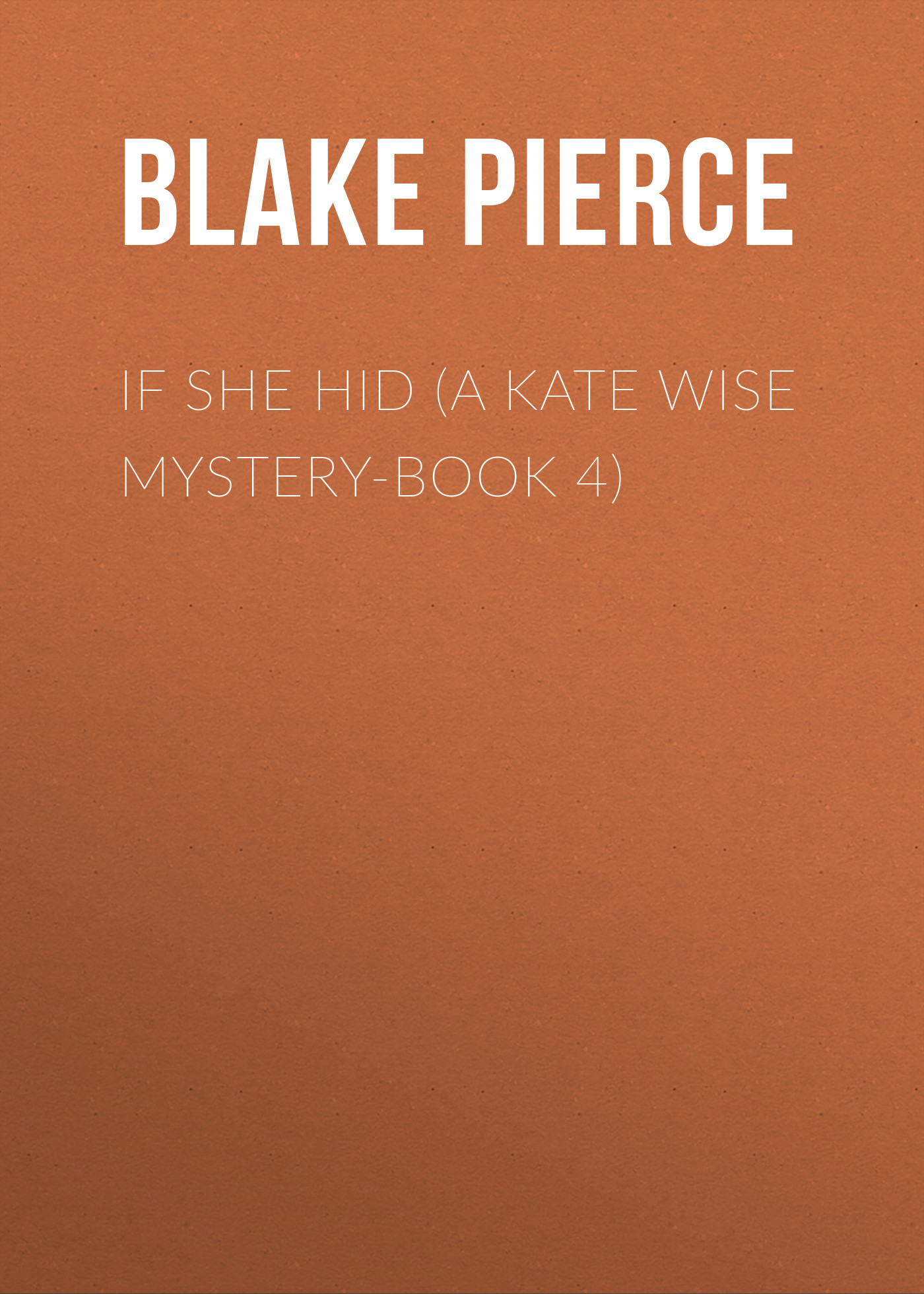 Скачать If She Hid (A Kate Wise Mystery-Book 4) - Blake Pierce