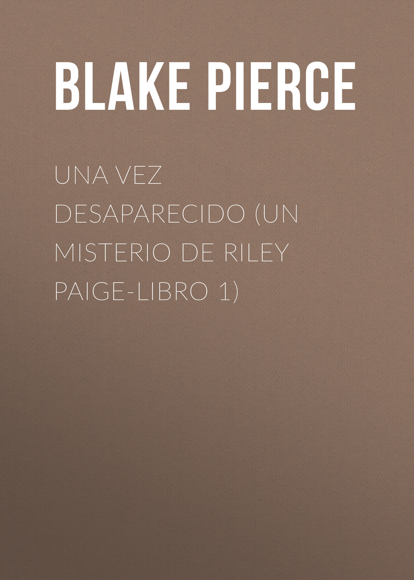 Скачать Una Vez Desaparecido (Un Misterio de Riley Paige-Libro 1) - Blake Pierce