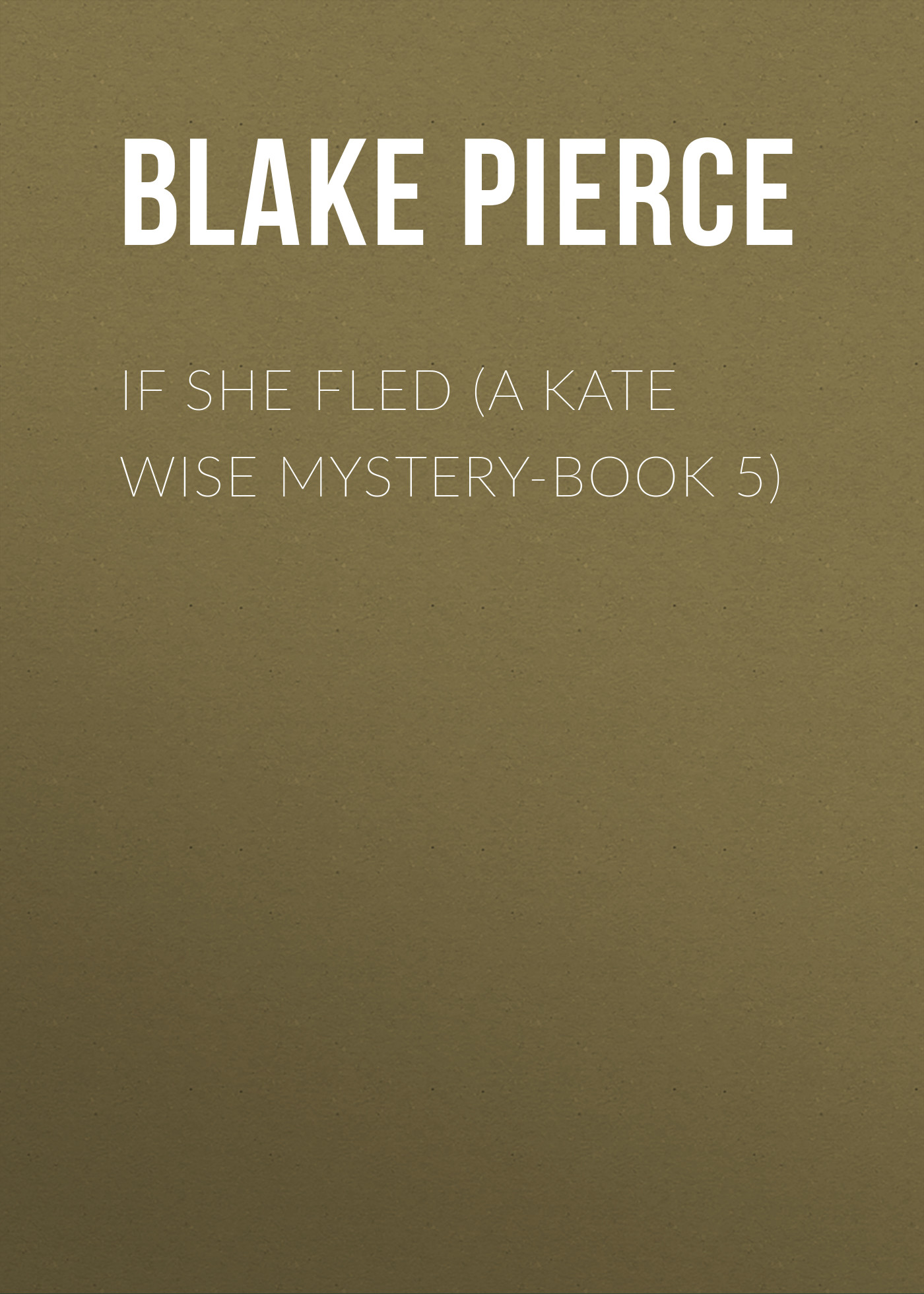 Скачать If She Fled (A Kate Wise Mystery-Book 5) - Blake Pierce