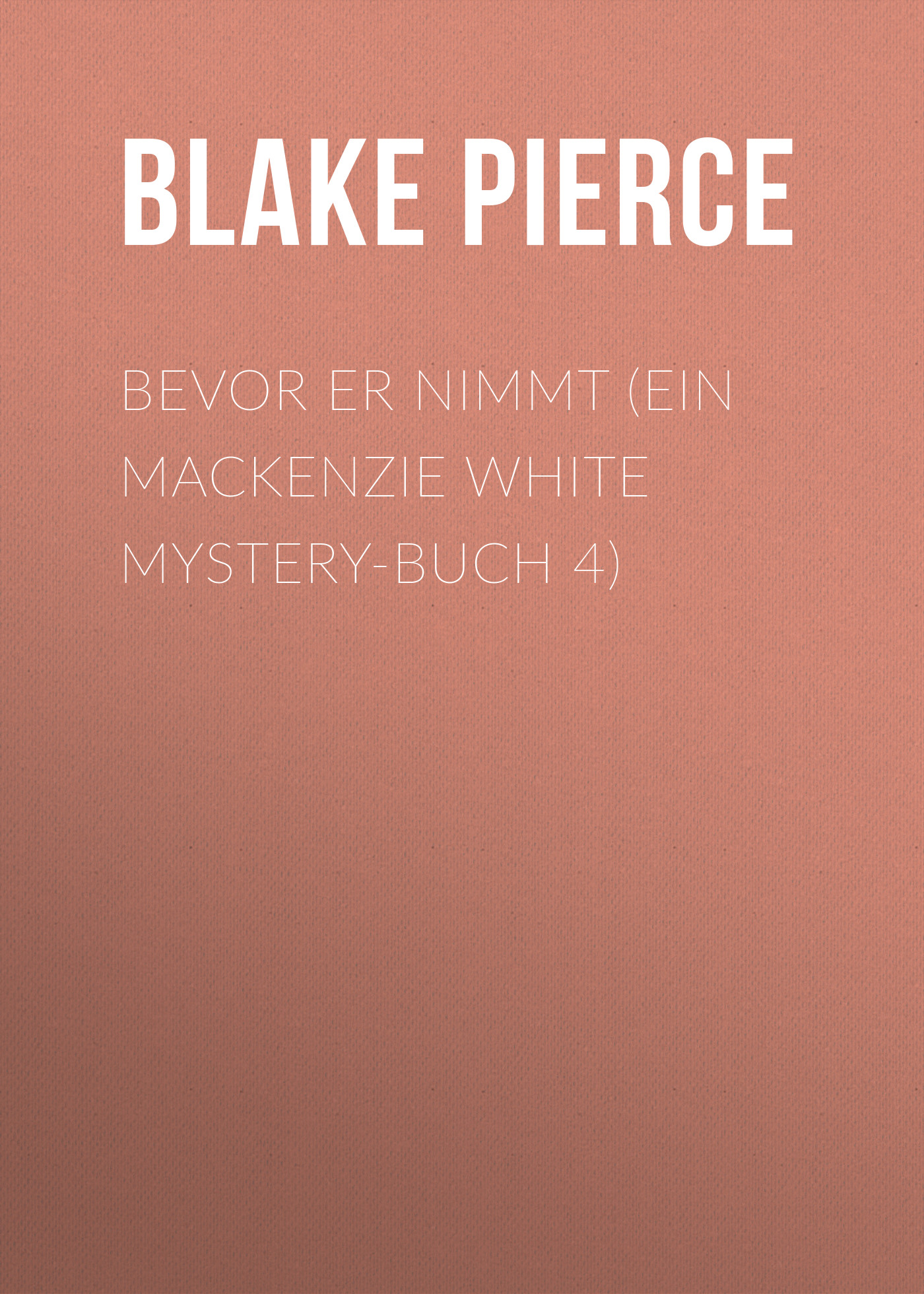 Скачать Bevor Er Nimmt (Ein Mackenzie White Mystery-Buch 4) - Blake Pierce