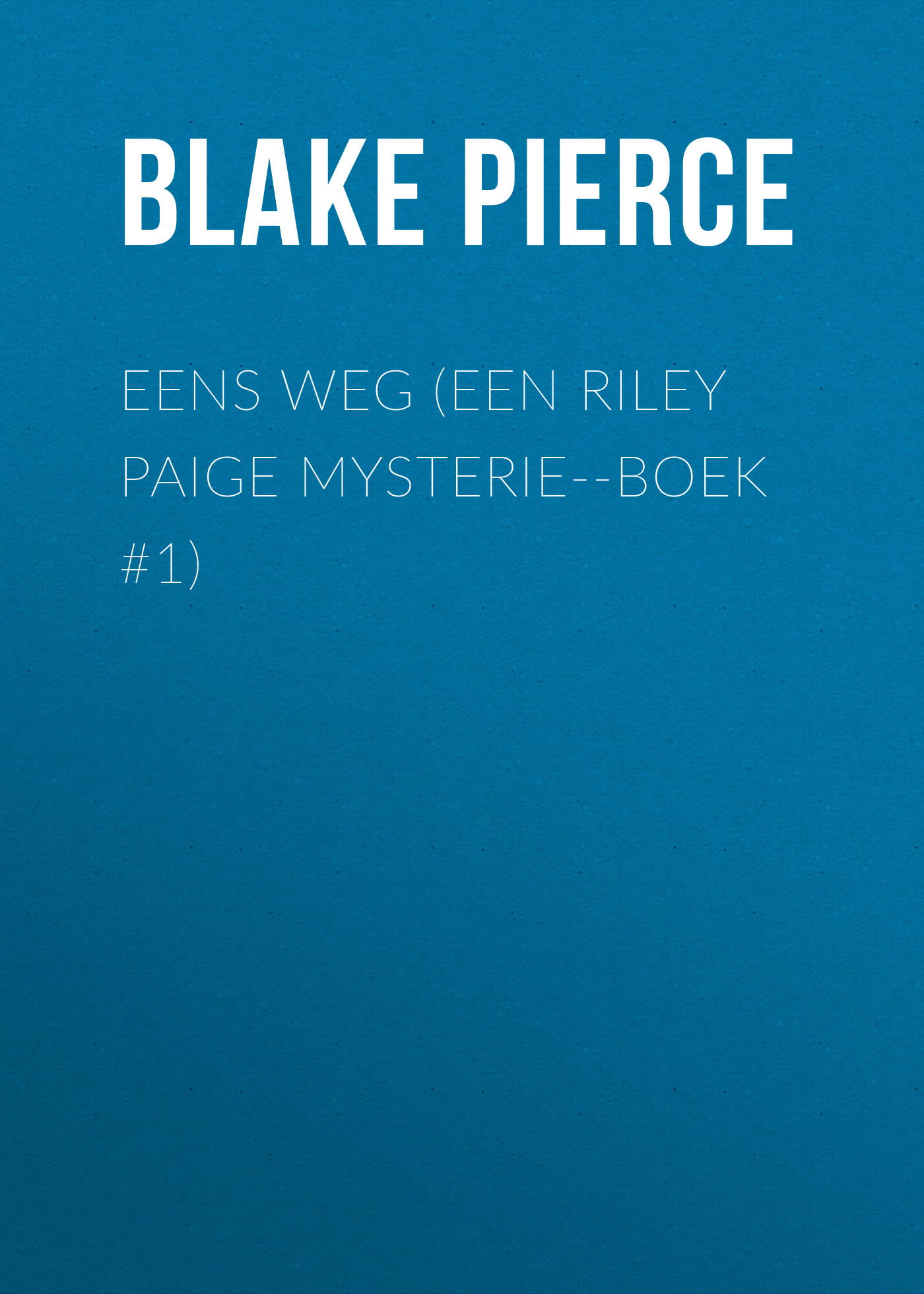 Скачать Eens Weg (Een Riley Paige Mysterie--Boek #1) - Blake Pierce