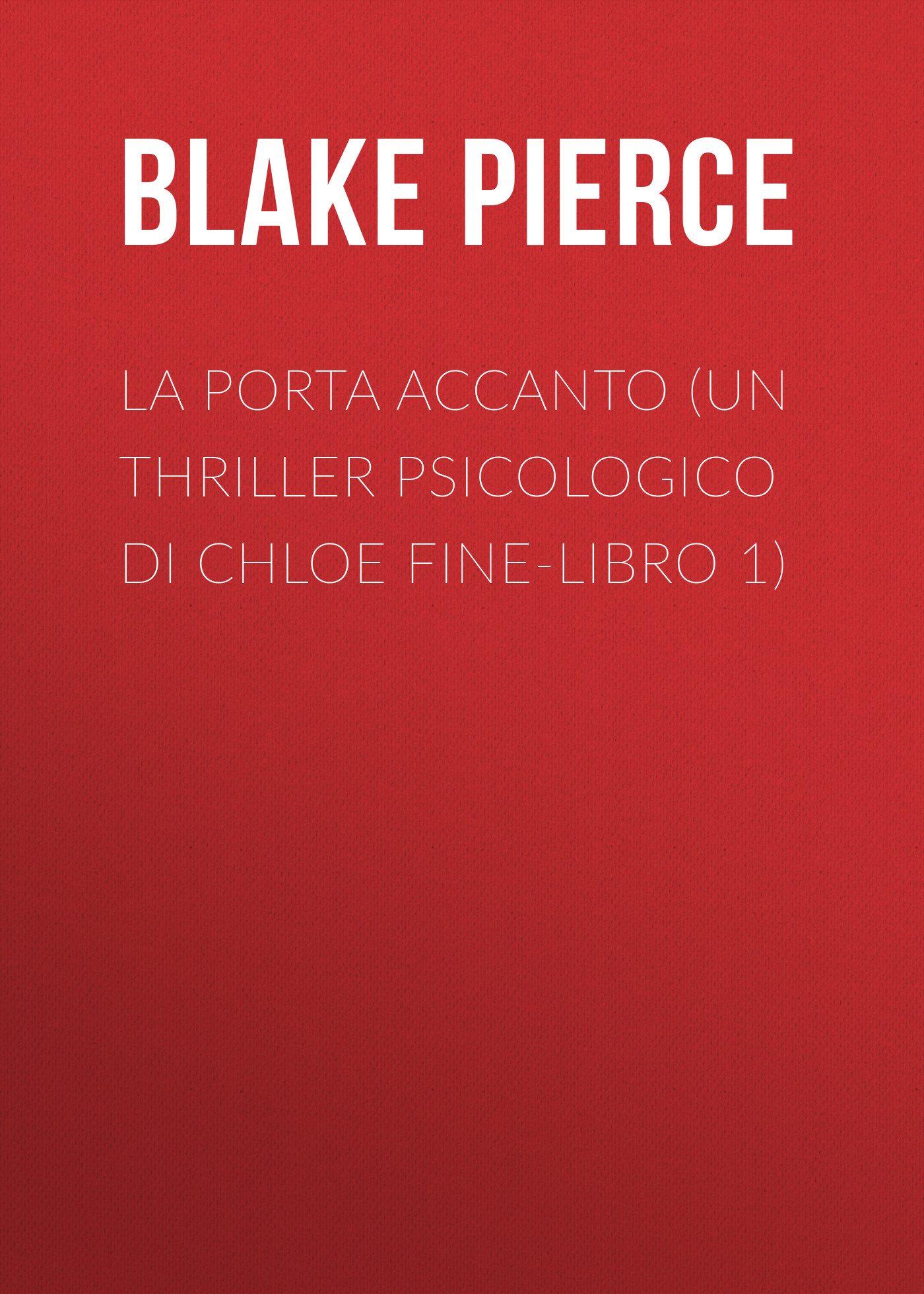 Скачать La Porta Accanto (Un Thriller Psicologico di Chloe Fine-Libro 1) - Blake Pierce