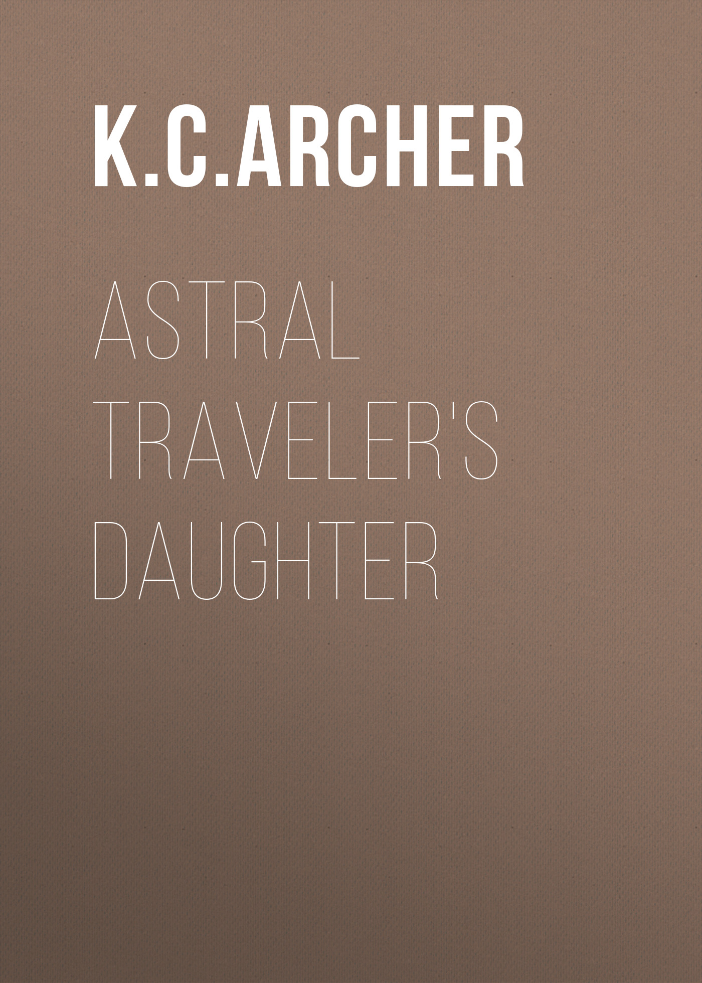 Скачать Astral Traveler's Daughter - K.C. Archer