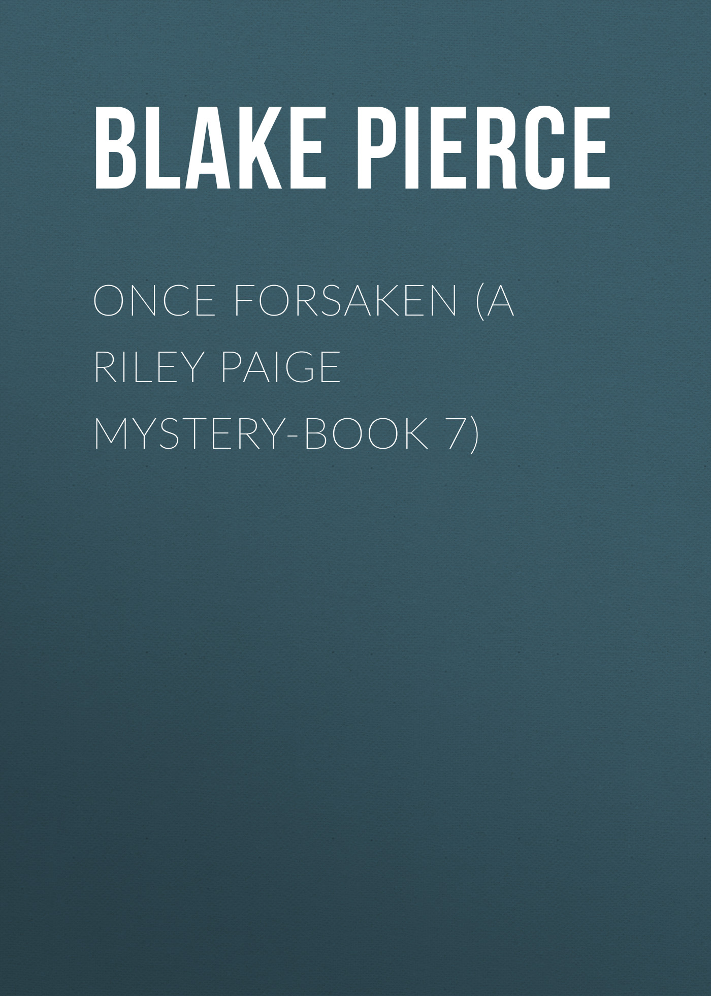 Скачать Once Forsaken (A Riley Paige Mystery-Book 7) - Blake Pierce