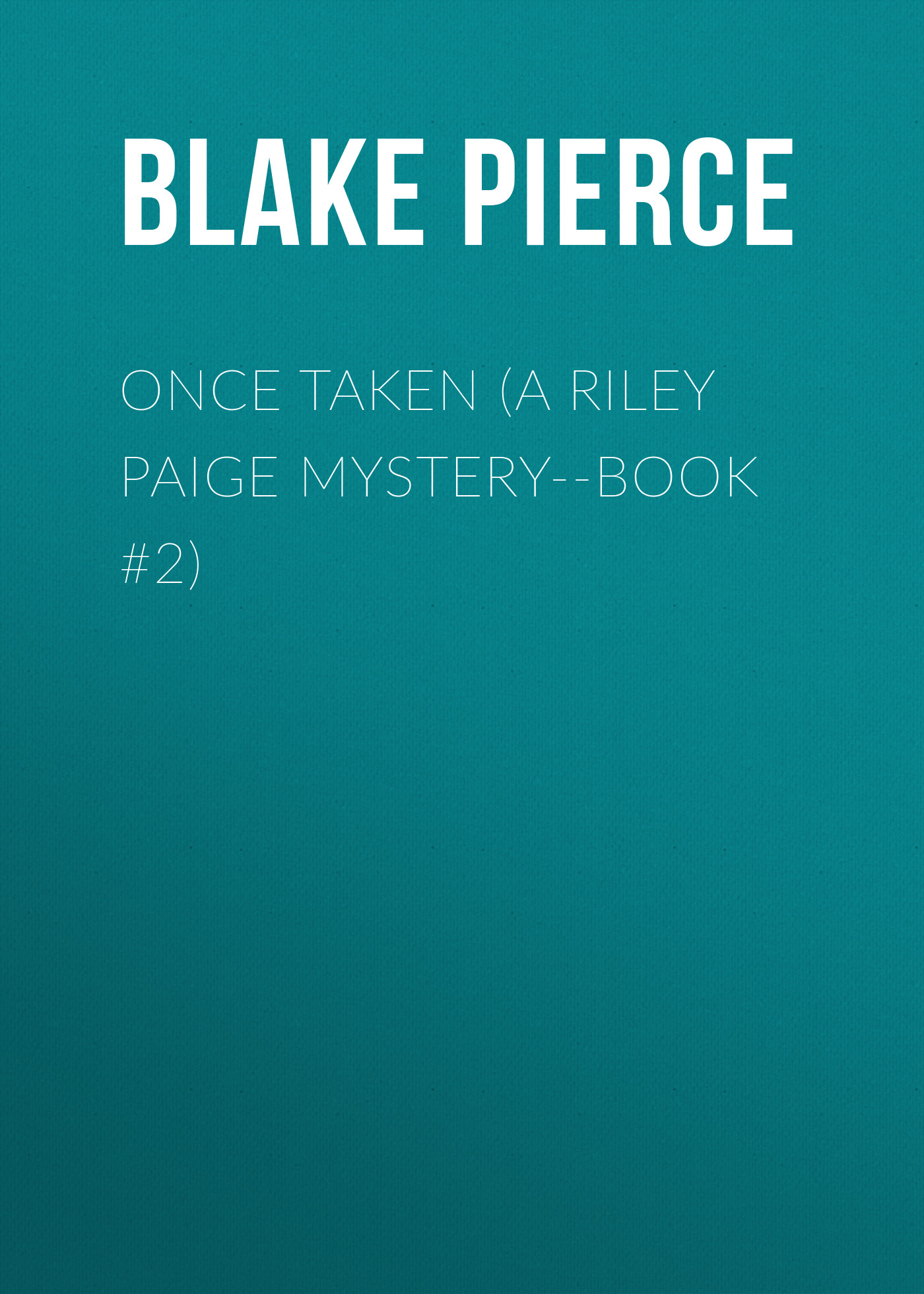 Скачать Once Taken (a Riley Paige Mystery--Book #2) - Blake Pierce