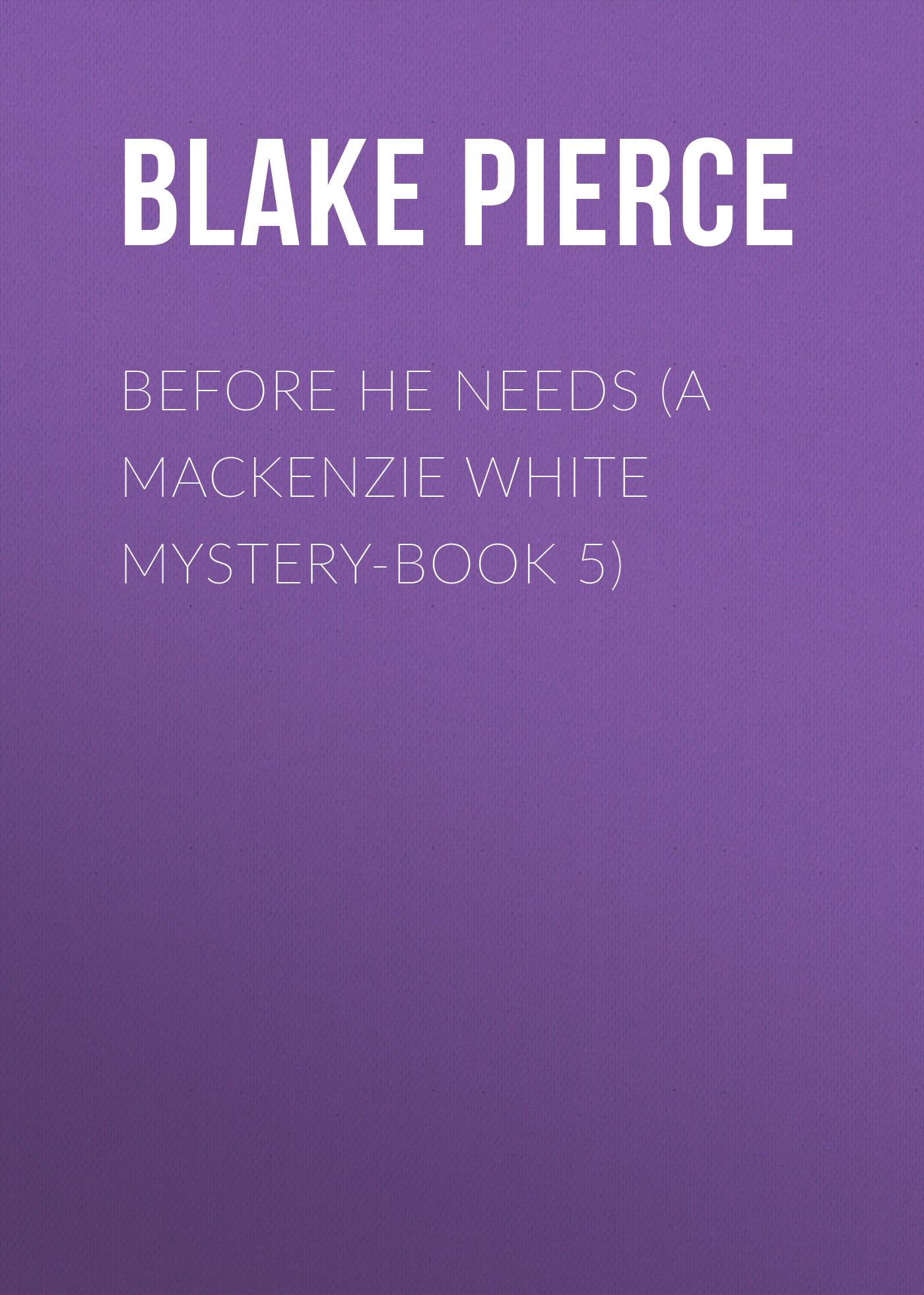 Скачать Before He Needs (A Mackenzie White Mystery-Book 5) - Blake Pierce