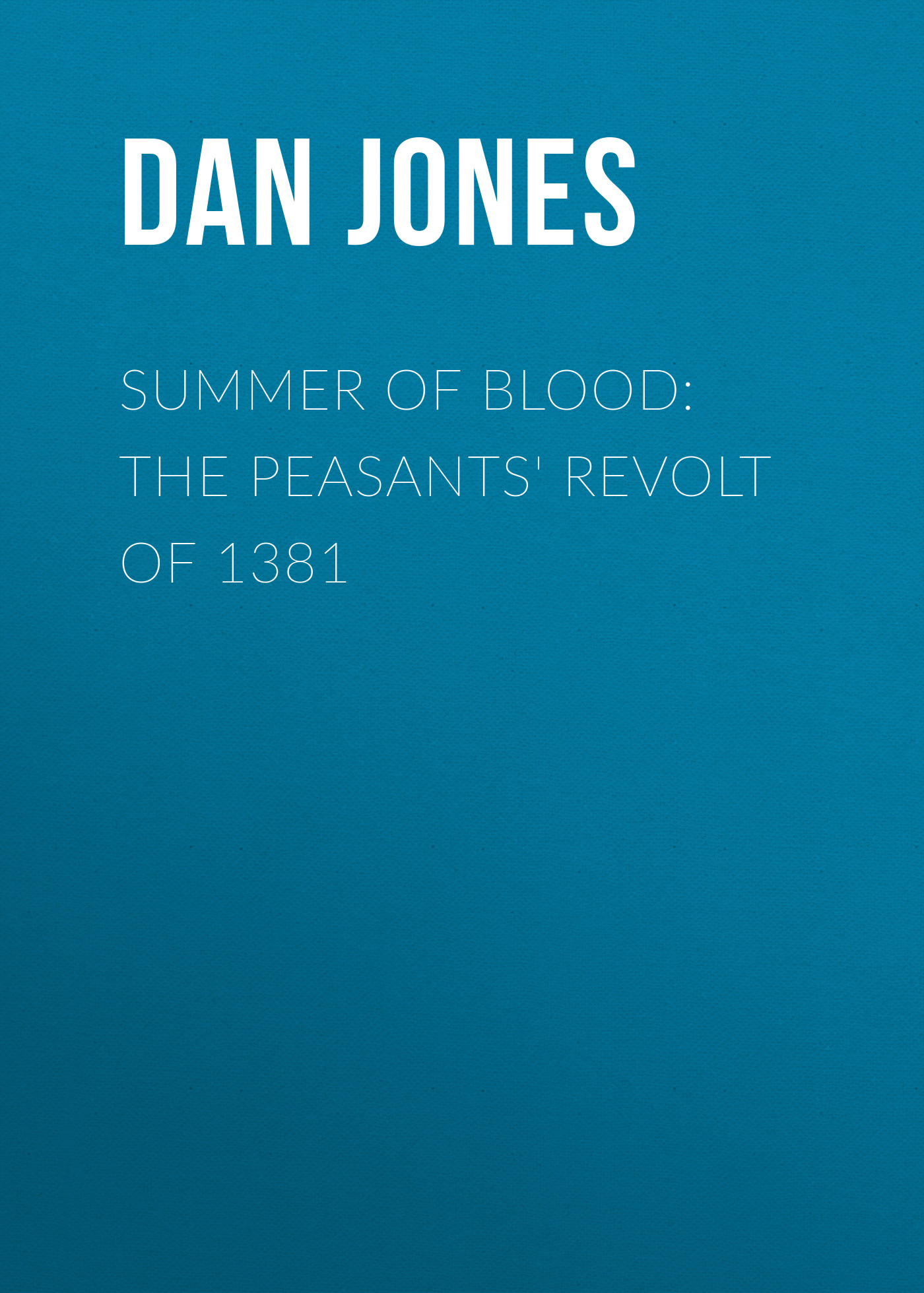 Скачать Summer of Blood: The Peasants' Revolt of 1381 - Dan Jones