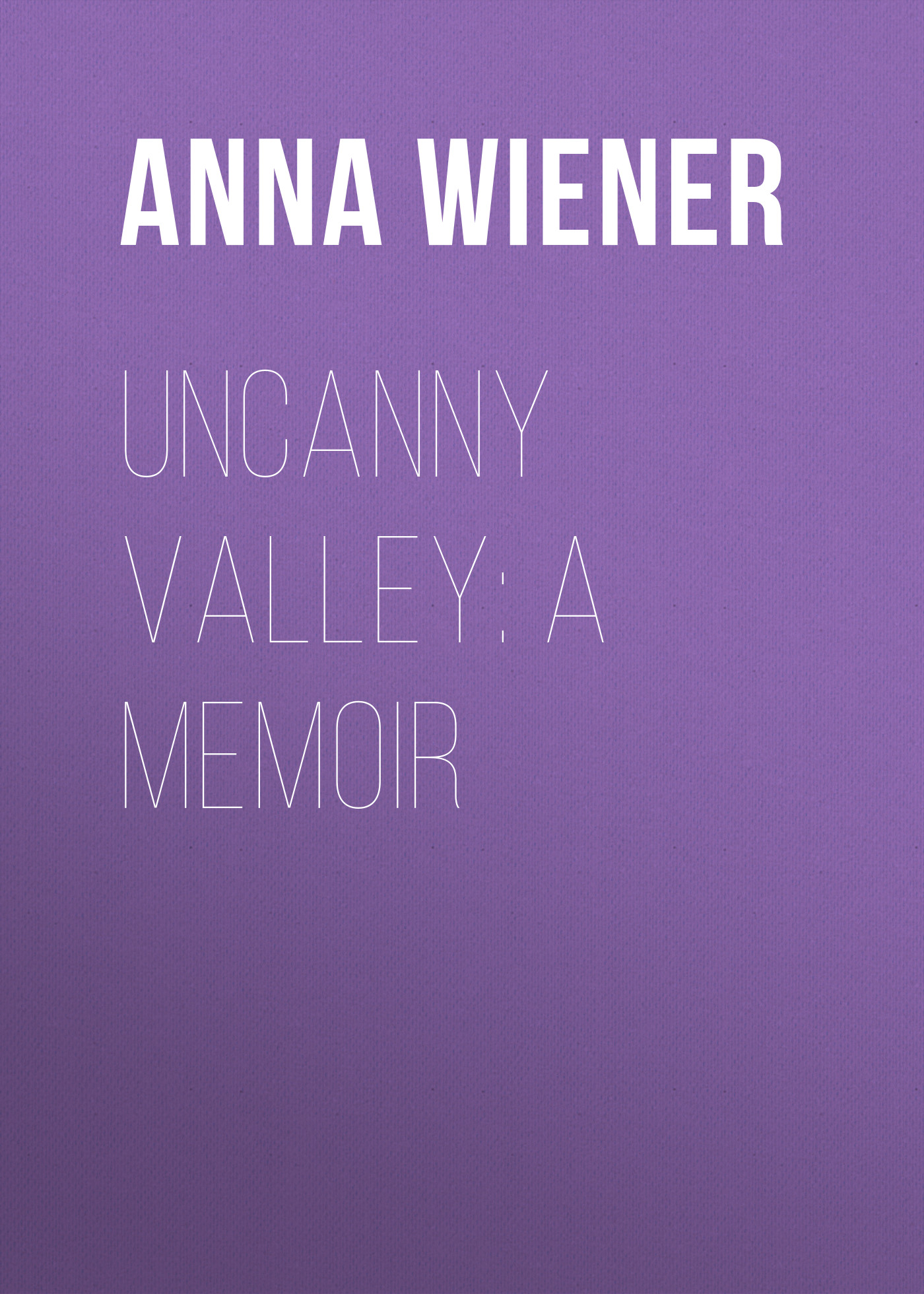 Скачать Uncanny Valley - Anna Wiener