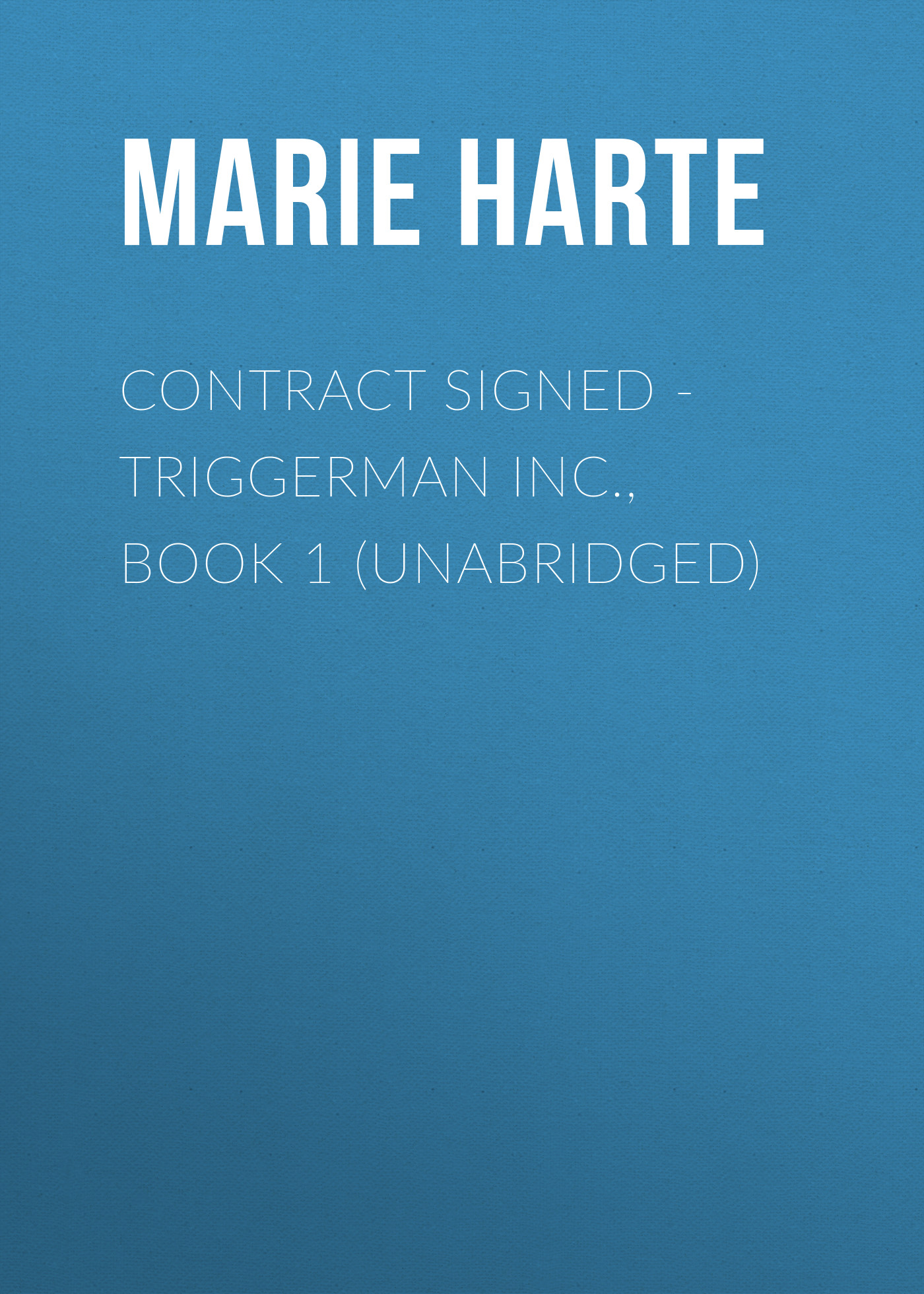 Скачать Contract Signed - Triggerman Inc., Book 1 (Unabridged) - Marie  Harte