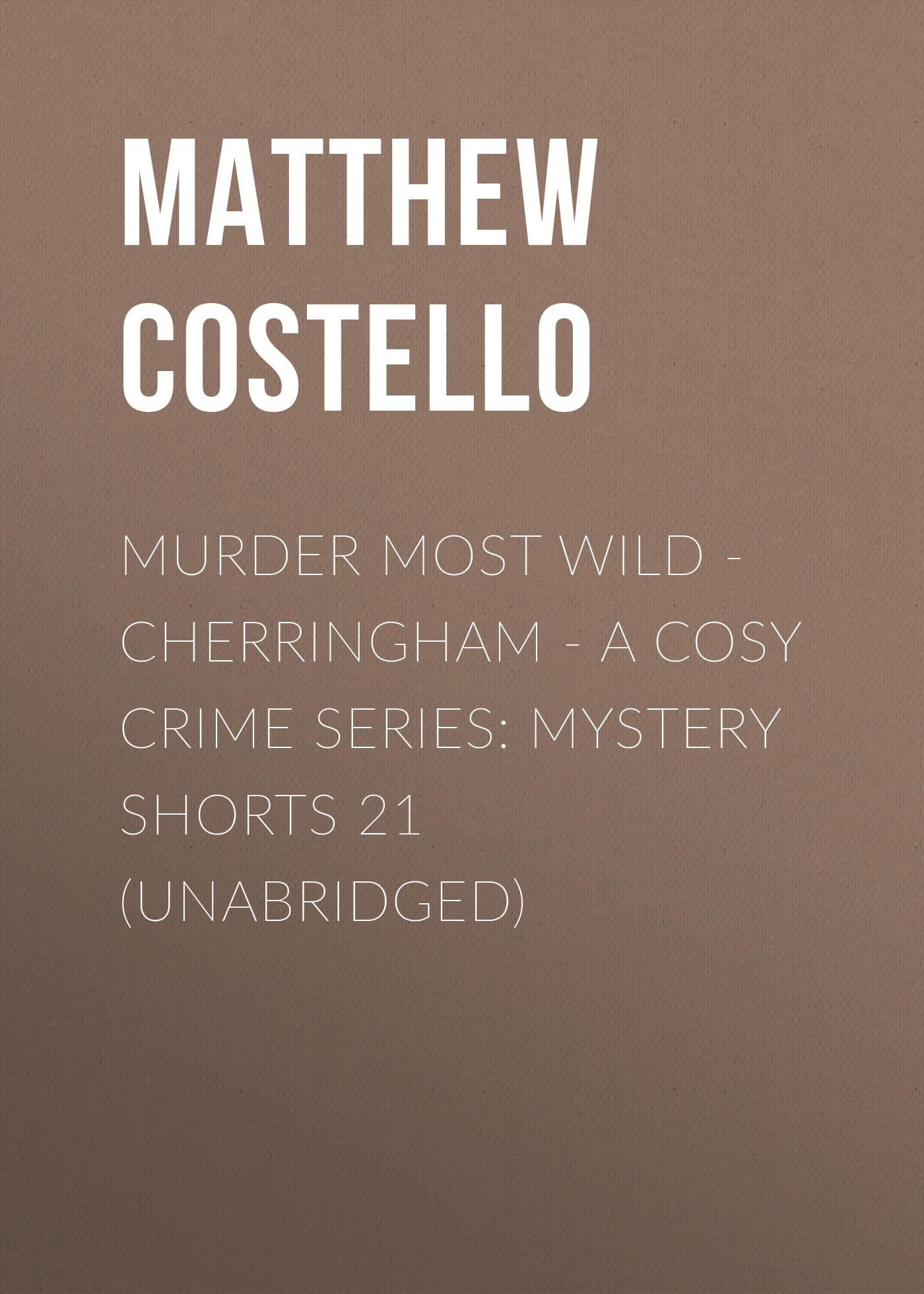 Скачать Murder Most Wild - Cherringham - A Cosy Crime Series: Mystery Shorts 21 (Unabridged) - Matthew  Costello