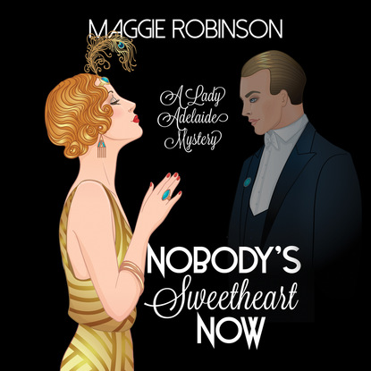 Скачать Nobody's Sweetheart Now - A Lady Adelaide Mystery, Book 1 (Unabridged) - Maggie  Robinson