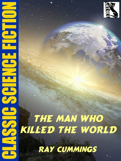 Скачать The Man Who Killed the World - Ray Cummings