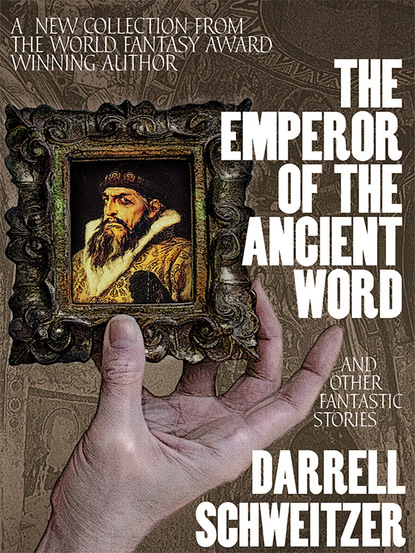 Скачать The Emperor of the Ancient Word and Other Fantastic Stories - Darrell  Schweitzer