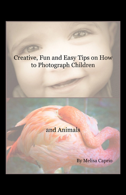 Скачать Creative, Fun and Easy Tips on How to Photograph Children and Animals - Melisa Caprio