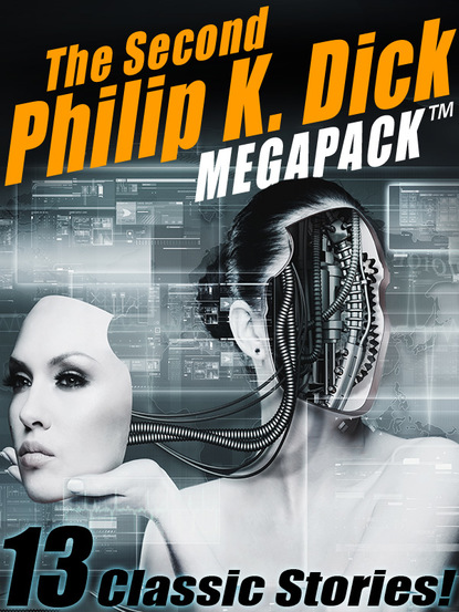 Скачать The Second Philip K. Dick MEGAPACK®: 13 Fantastic Stories - Philip K. Dick