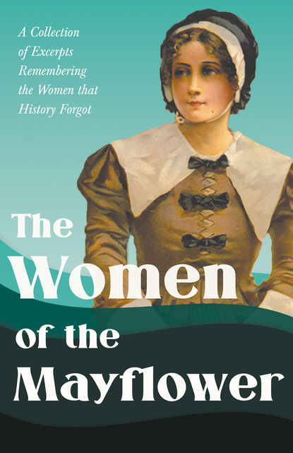 Скачать The Women of the Mayflower - A Collection of Excerpts Remembering the Women that History Forgot - Various