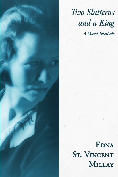 Скачать Two Slatterns and a King - A Moral Interlude - Edna St. Vincent Millay