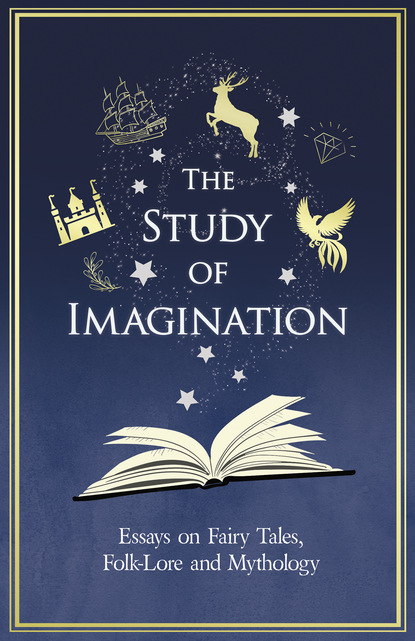 Скачать The Study of Imagination - Essays on Fairy Tales, Folk-Lore and Mythology - Various