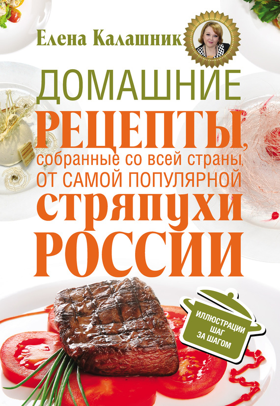 Скачать Домашние рецепты, собранные со всей страны, от самой популярной стряпухи России - Елена Калашник