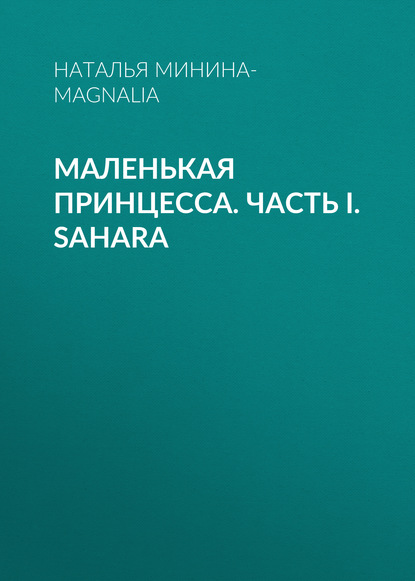 Скачать Маленькая Принцесса. Часть I. Sahara - Наталья Минина-Magnalia