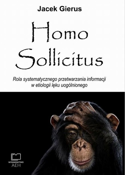 Скачать Homo Sollicitus. Rola systematycznego przetwarzania informacji w etiologii lęku uogólnionego - Jacek Gierus